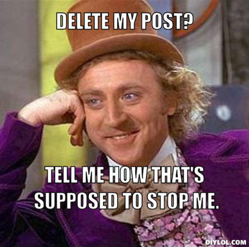 resized_creepy-willy-wonka-meme-generator-delete-my-post-tell-me-how-that-s-supposed-to-stop-me-a38304.jpg