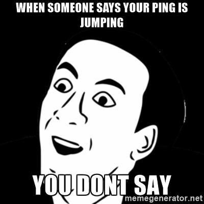 you-dont-say-meme-when-someone-says-your-ping-is-jumping-you-dont-say.jpg